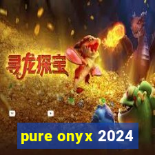 pure onyx 2024